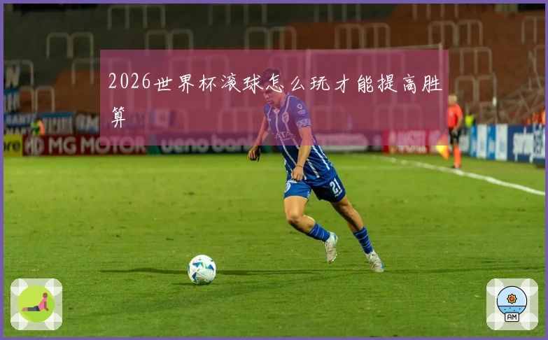 2026世界杯滚球怎么玩才能提高胜算