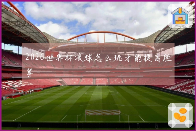 2026世界杯滚球怎么玩才能提高胜算